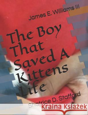The Boy That Saved a Kittens Life Shatrice D. Stafford James E. William 9781795175395