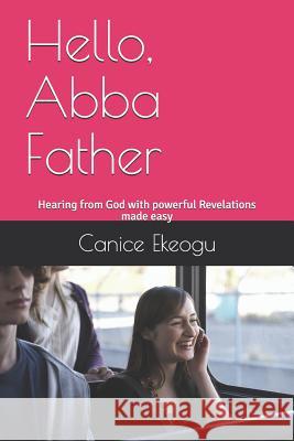 Hello, Abba Father: Hearing from God with powerful Revelations made easy Ekeogu, Canice 9781795178020 Independently Published