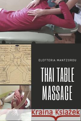 Thai Table Massage: Applying the traditional Thai Massage techniques on the table Mantzorou, Elefteria 9781795178211 Independently Published