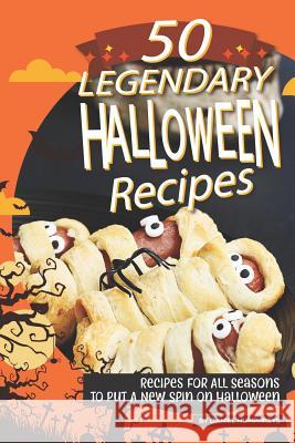 50 Legendary Halloween Recipes: Recipes for All Seasons to Put a New Spin on Halloween Daniel Humphreys 9781795178952