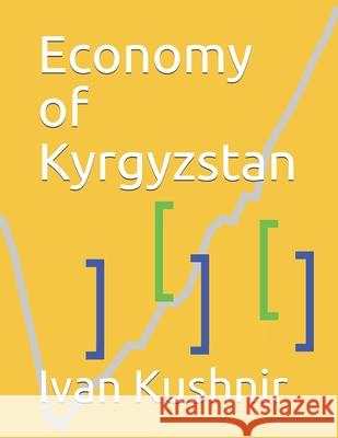 Economy of Kyrgyzstan Ivan Kushnir 9781795181174 Independently Published