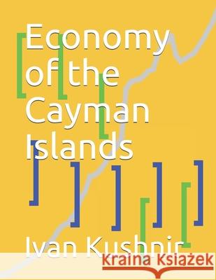 Economy of the Cayman Islands Ivan Kushnir 9781795191258 Independently Published