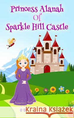 Princess Alanah of Sparkle Hill Castle Joanne Hurst 9781795192552 Independently Published