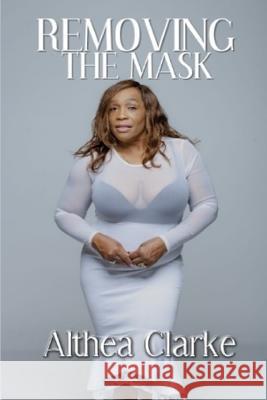 Removing the Mask Althea Clarke 9781795196666