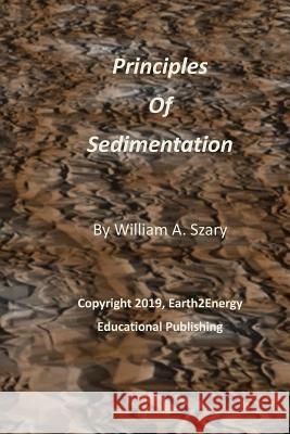 Principles of Sedimentation William a Szary 9781795200264 Independently Published