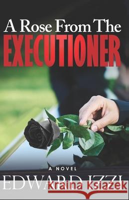 A Rose From The Executioner Izzi, Edward 9781795203296 Independently Published