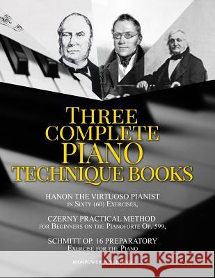 Hanon the Virtuoso Pianist in Sixty (60) Exercises, Czerny Practical Method for Beginners on the Pianoforte Op. 599, Schmitt Op. 16 Preparatory Exerci Ironpower Publishing 9781795206501 Independently Published