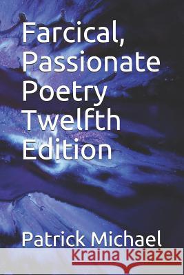 Farcical, Passionate Poetry Twelfth Edition Patrick B. Michael 9781795212878 Independently Published