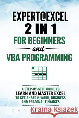 Expert @ Excel: 2 In1 for Beginners + VBA Programming: A Step by Step Guide to Learn and Master Excel to Get Ahead @ Work, Business an Daniel Reed 9781795221696 Independently Published