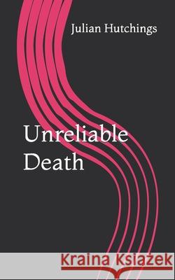 Unreliable Death Julian Hutchings 9781795222457 Independently Published