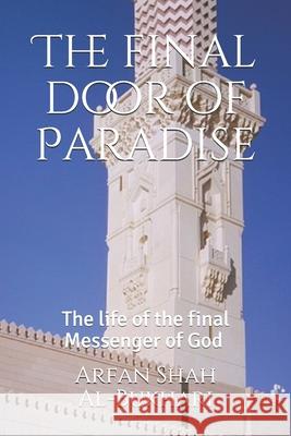 The final door of Paradise: The life of the final Messenger of God ﷺ Shah Al-Bukhari, Arfan 9781795231817 Independently Published