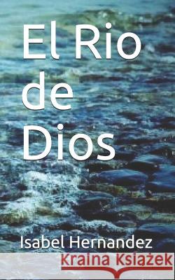 El Rio de Dios Isabel Hernandez 9781795233835 Independently Published