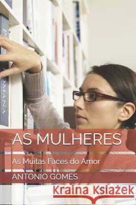 As Mulheres: As Muitas Faces do Amor Gomes, Antonio Luiz 9781795234764