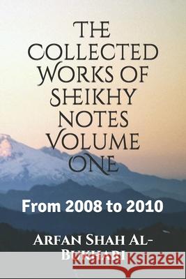 The Collected Works of Sheikhy notes Volume 1: From 2008 to 2010 Arfan Sha 9781795236263 Independently Published