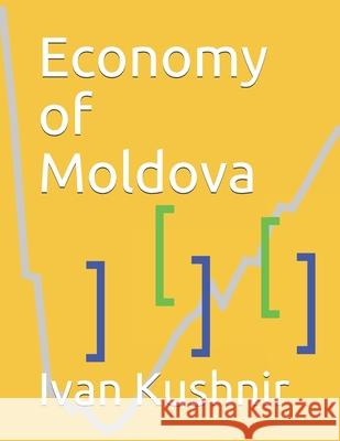 Economy of Moldova Ivan Kushnir 9781795240994 Independently Published