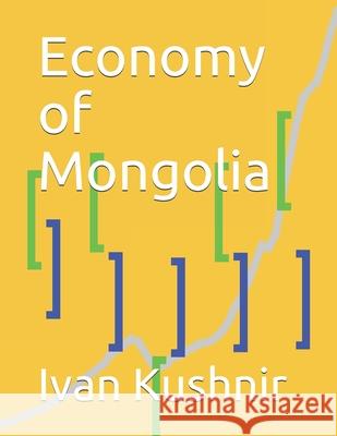 Economy of Mongolia Ivan Kushnir 9781795242905 Independently Published