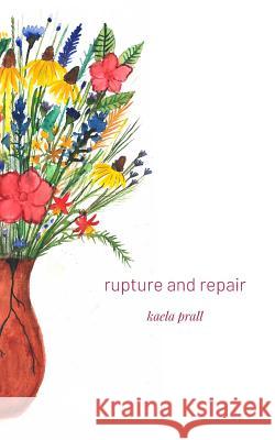 Rupture and Repair Kaela Prall 9781795242936 Independently Published