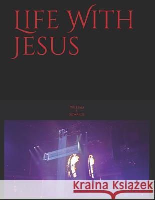 Life with Jesus William S. Sowards 9781795243100 Independently Published