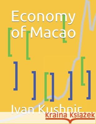 Economy of Macao Ivan Kushnir 9781795243810 Independently Published