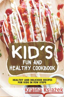 Kid's Fun and Healthy Cookbook: Healthy and Delicious Recipes for Kids in Few Steps Daniel Humphreys 9781795253123 Independently Published