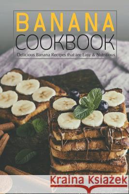 Banana Cookbook: Delicious Banana Recipes That Are Easy & Nutritious Carla Hale 9781795253956 Independently Published