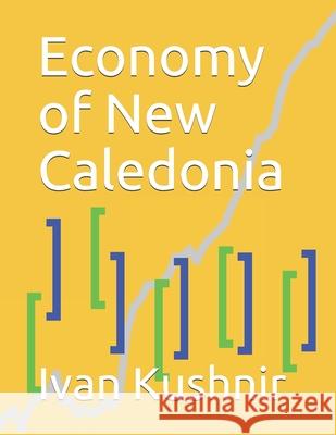 Economy of New Caledonia Ivan Kushnir 9781795255493 Independently Published