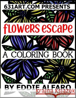 Flowers Escape: A Coloring Book Eddie Alfaro 9781795255509 Independently Published