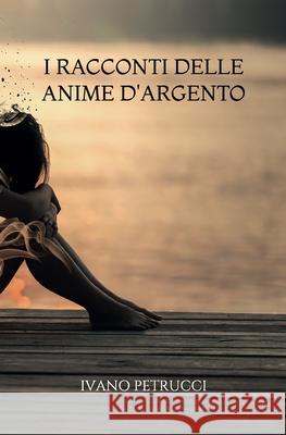 I racconti delle anime d'argento Petrucci, Ivano 9781795265157 Independently Published