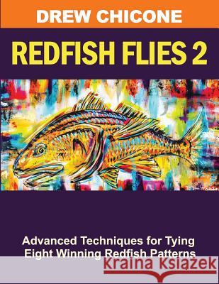 Redfish Flies 2: Advanced Techniques for Tying Eight Winning Redfish Patterns Drew Chicone 9781795267021 Independently Published