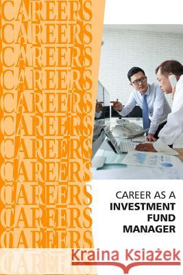 Career as an Investment Fund Manager: Financial Analyst, Hedge Fund Manager Institute for Career Research 9781795270519 Independently Published