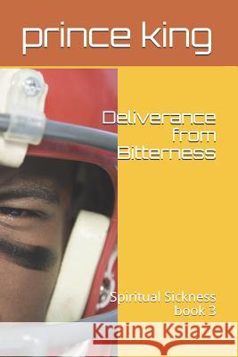 Deliverance from Bitterness: Spiritual Sickness book 3 King, Prince Albert 9781795274968 Independently Published