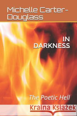 In Darkness: The Poetic Hell Michelle Carter-Douglass 9781795282109 Independently Published