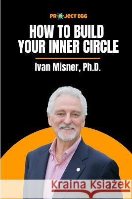 How to Build Your Inner Circle: Ivan Misner, Ph.D. Ivan Misne Ben Gothard 9781795285063