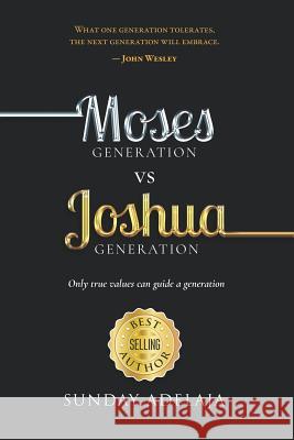 Moses Generation Vs Joshua Generation: Only True Values Can Guide a Generation Sunday Adelaja 9781795288675 Independently Published