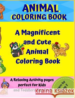 Animal Coloring Book: A Magnificent and Cute Animal Coloring Book: A Relaxing Activity Pages Perfect for Kids and Toddlers Ages 2-8. Starmuse Reyes Joseph Argao Michelle Calhoon 9781795296229