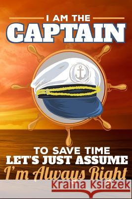 I Am the Captain to Save Time Let's Just Assume I'm Always Right Sunny Day 9781795299442 Independently Published