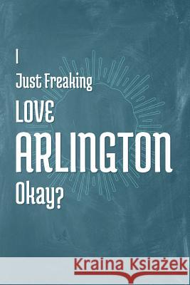 I Just Freaking Love Arlington Okay? A. Z. Publishing 9781795301961 Independently Published