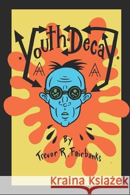 Youth Decay Trevor R Fairbanks, Paul Chatem 9781795303897 Independently Published