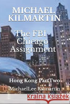 Michael Kilmartin The Chicago Assignment: Hong Kong Part Two Michael Lee Kilmartin 9781795307314 Independently Published