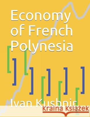 Economy of French Polynesia Ivan Kushnir 9781795308113 Independently Published