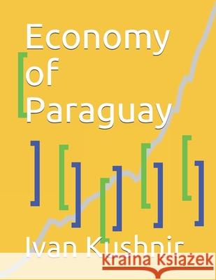 Economy of Paraguay Ivan Kushnir 9781795309318 Independently Published