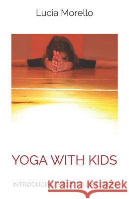 Yoga with Kids: Introducing Yoga to Children Lucia Morello 9781795317023