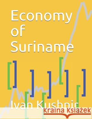 Economy of Suriname Ivan Kushnir 9781795324229 Independently Published