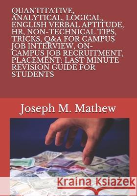 Quantitative, Analytical, Logical, English Verbal Aptitude, Hr, Non-Technical Tips, Tricks, Q&A for Campus Job Interview, On-Campus Job Recruitment, P Ram Chandran                             Joseph M. Mathew 9781795324724 Independently Published