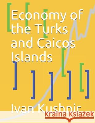 Economy of the Turks and Caicos Islands Ivan Kushnir 9781795328340 Independently Published