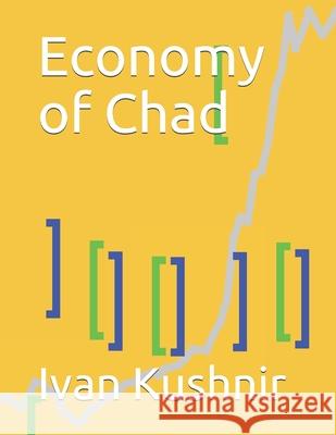 Economy of Chad Ivan Kushnir 9781795329729 Independently Published