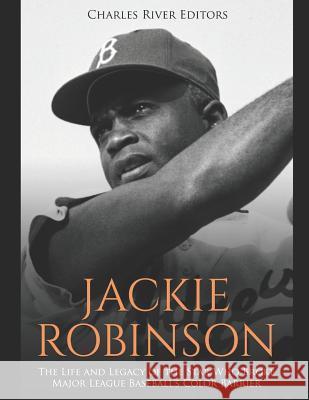Jackie Robinson: The Life and Legacy of the Star Who Broke Major League Baseball's Color Barrier Charles River Editors 9781795339445 Independently Published