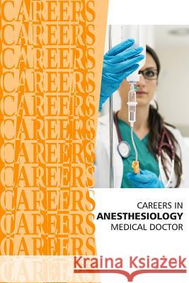 Careers in Anesthesiology: Medical Doctor (MD) Institute for Career Research 9781795339520 Independently Published