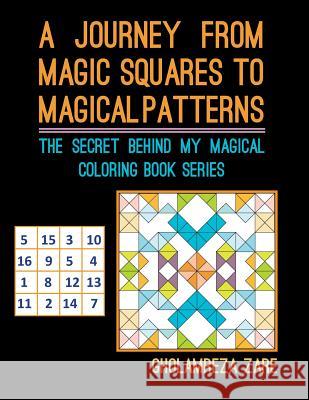 A Journey from Magic Squares to Magical Patterns: The Secret Behind My Magical Coloring Book Series Gholamreza Zare 9781795343022 Independently Published