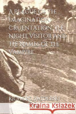 A Plague of the Imagination: Cruentation, the Night Visitor and the Names of the Vampire Richard M. Swiderski 9781795343718 Independently Published